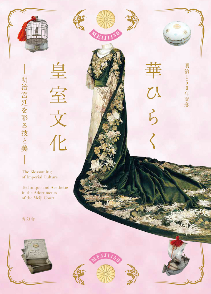 明治150年記念 華ひらく皇室文化 −明治宮廷を彩る技と美−｜青幻舎