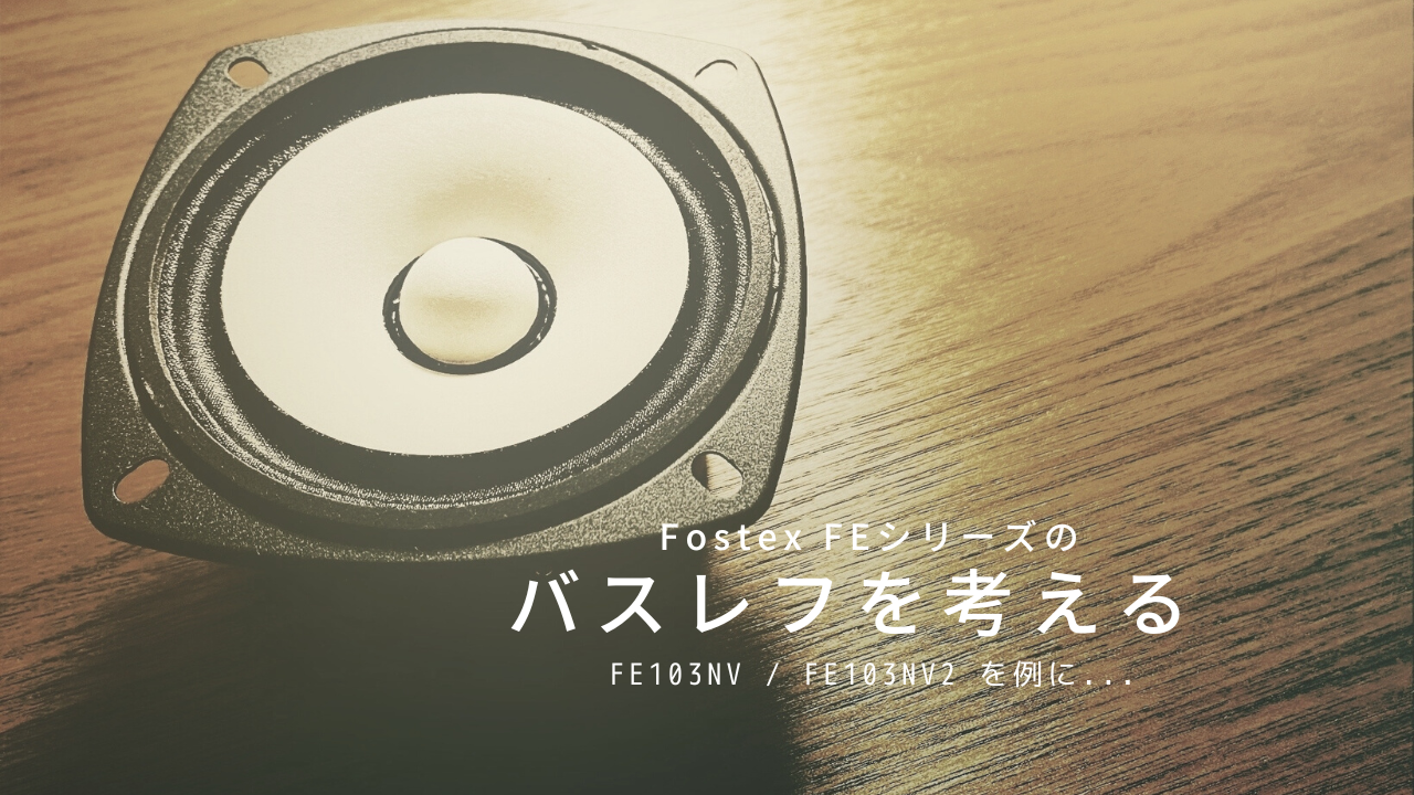 Fostex FEシリーズのバスレフを考える（FE103NV/FE103NV2 を例に