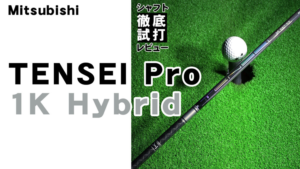 シャフト徹底試打レビュー「TENSEI Pro 1K Hybrid（テンセイ プロ 1K