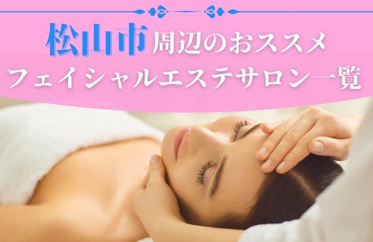 フェイシャルエステ】肌に悩みのある方必見！松山市周辺のエステまとめ