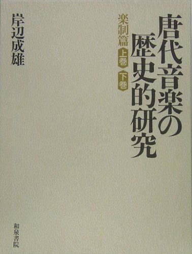 唐代音楽の歴史的研究 楽理篇楽書篇楽器 篇楽人篇 和泉書院 岸辺 成雄