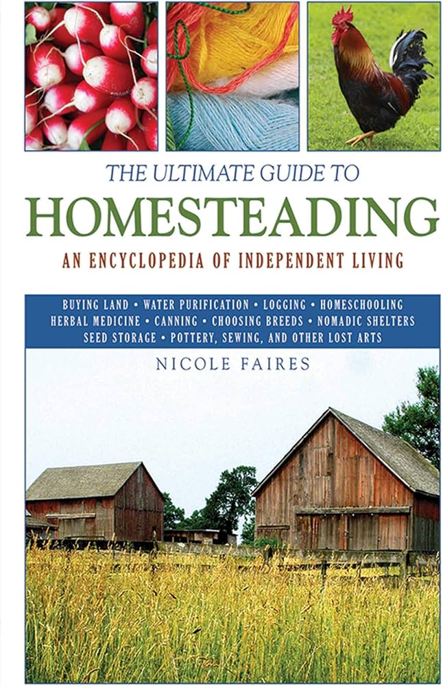 The Ultimate Guide to Homesteading: An Encyclopedia of Independent