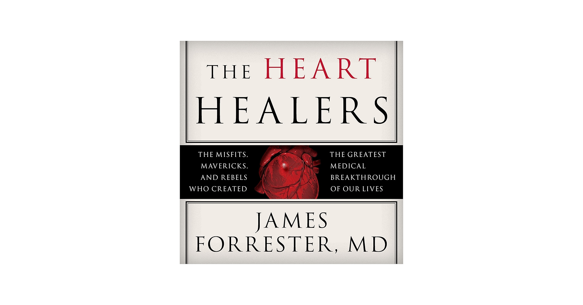 The Heart Healers: The Misfits, Mavericks, and Rebels Who Created