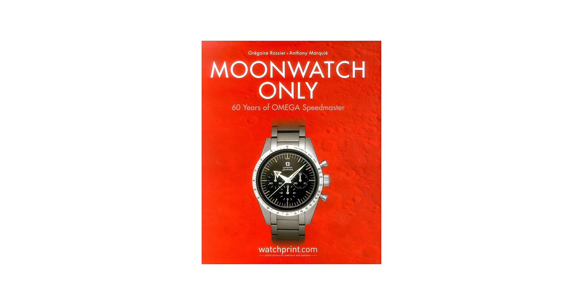 Moonwatch Only: 60 Years of OMEGA Speedmaster: Rossier, Gregoire