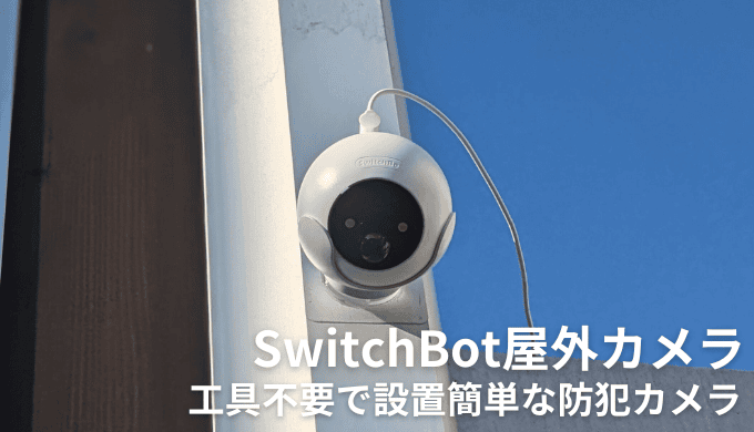 SwitchBot屋外カメラをレビュー！簡単設置に特化した機能豊富な防犯