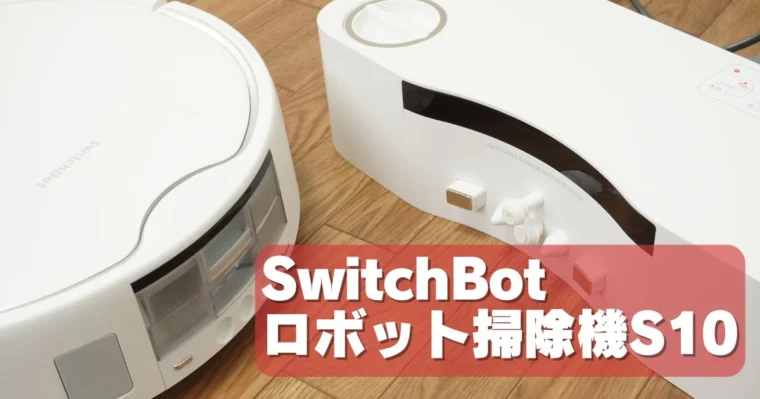 レビュー】SwitchBot お掃除ロボットS10 | 水道直結⁉メンテが超ラクな