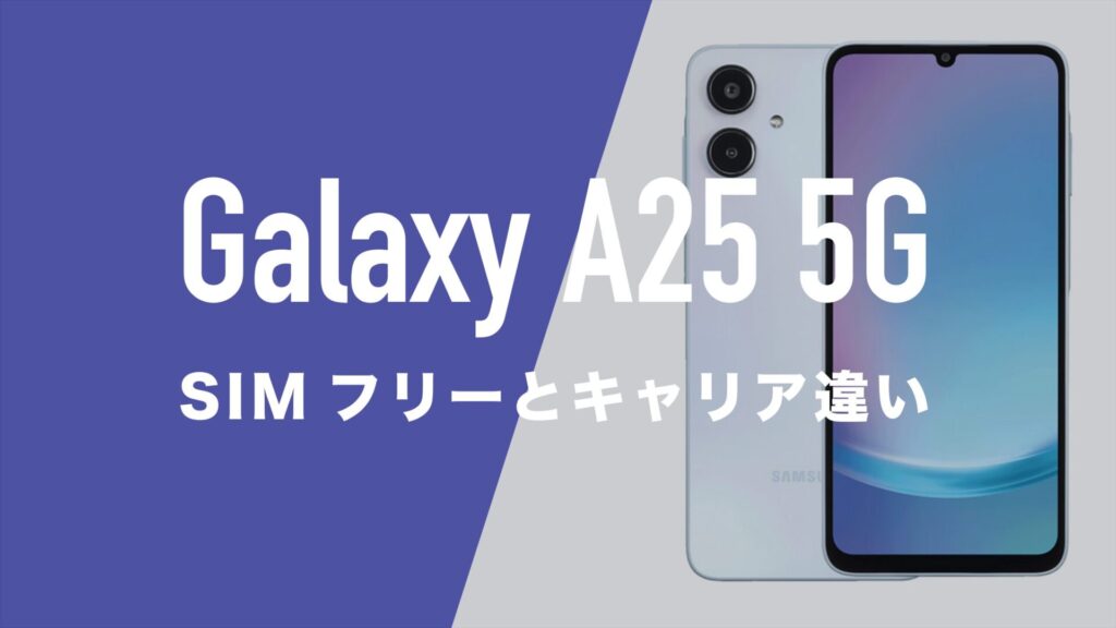 Galaxy A25 5GのSIMフリー版とキャリア版に違いはあるのか。 | 通信