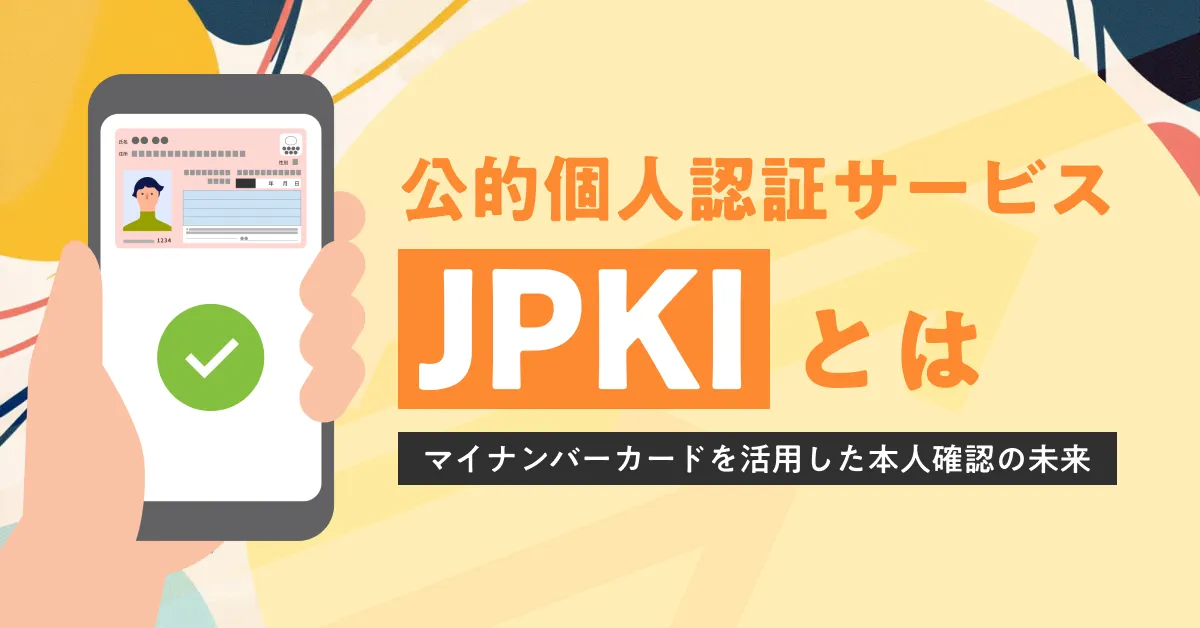 公的個人認証サービス（JPKI）とは｜マイナンバーカードを活用した本人