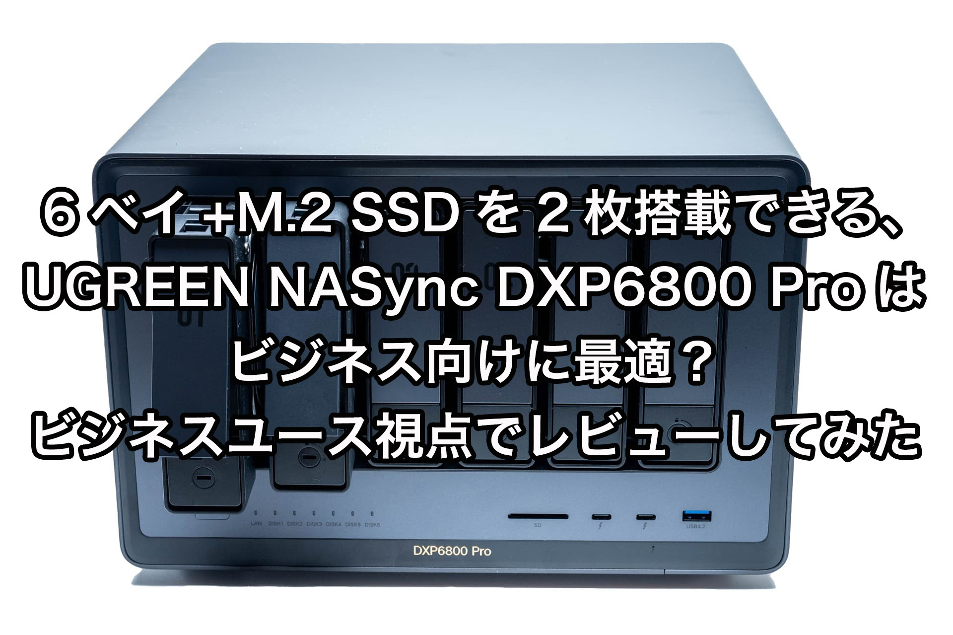 6ベイ+M.2 SSDを2枚搭載できる、UGREEN NASync DXP6800 Proはビジネス